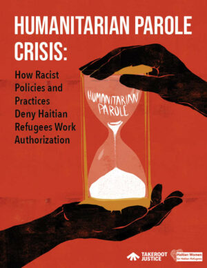 Humanitarian Parole Crisis: How Racist Policies and Practices Deny Haitian Refugees Work Authorization